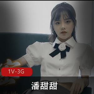 快手隐退潘甜甜最新合集1V3G，作者自拍，时长43分，学费风波，舆论压力，真相揭晓